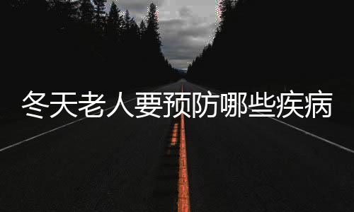 冬天老人要预防哪些疾病